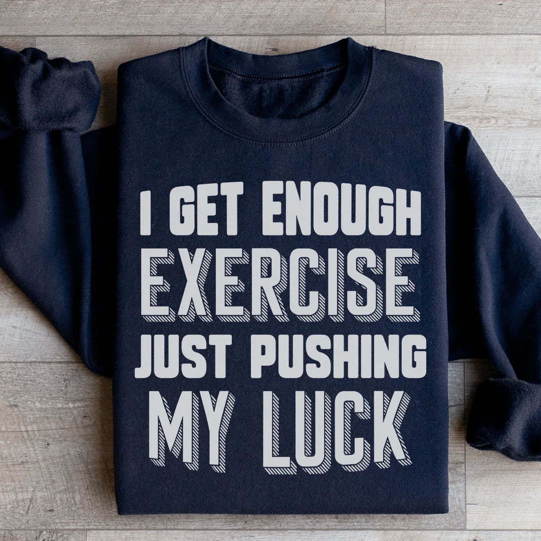 I Get Enough Exercise Just Pushing My Luck Sweatshirt - WonderingCloth