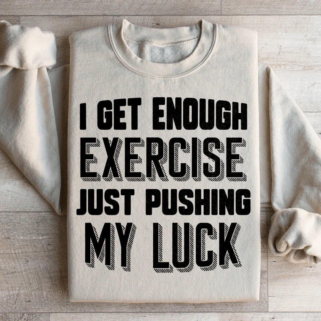 I Get Enough Exercise Just Pushing My Luck Sweatshirt - WonderingCloth