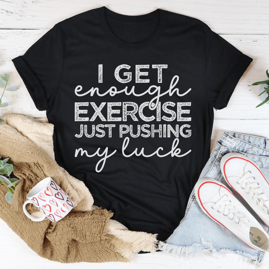 I Get Enough Exercise Just Pushing My Luck Tee - WonderingCloth
