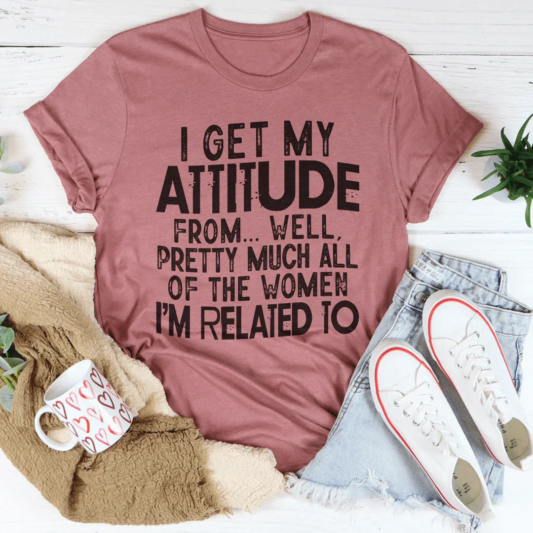 I Get My Attitude From All The Women I'm Related To Tee - WonderingCloth
