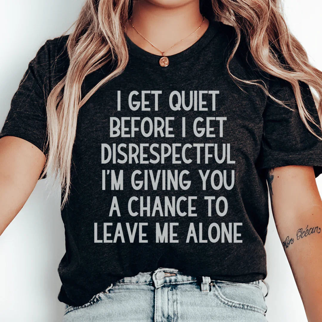 I Get Quiet Before I Get Disrespectful Tee - WonderingCloth