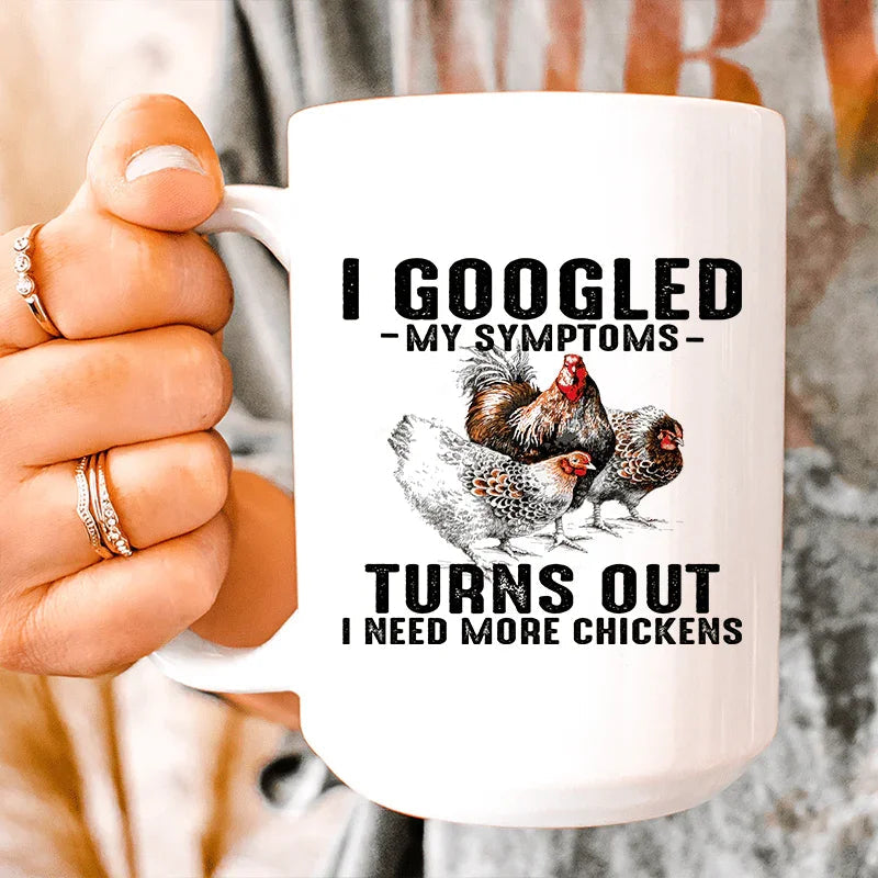 I Googled My Symptoms Turns Out I Need More Chickens Ceramic Mug 15 oz - WonderingCloth