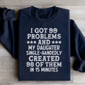 I Got 99 Problems And My Daughter Single-Handedly Created 98 Of Them Sweatshirt - WonderingCloth