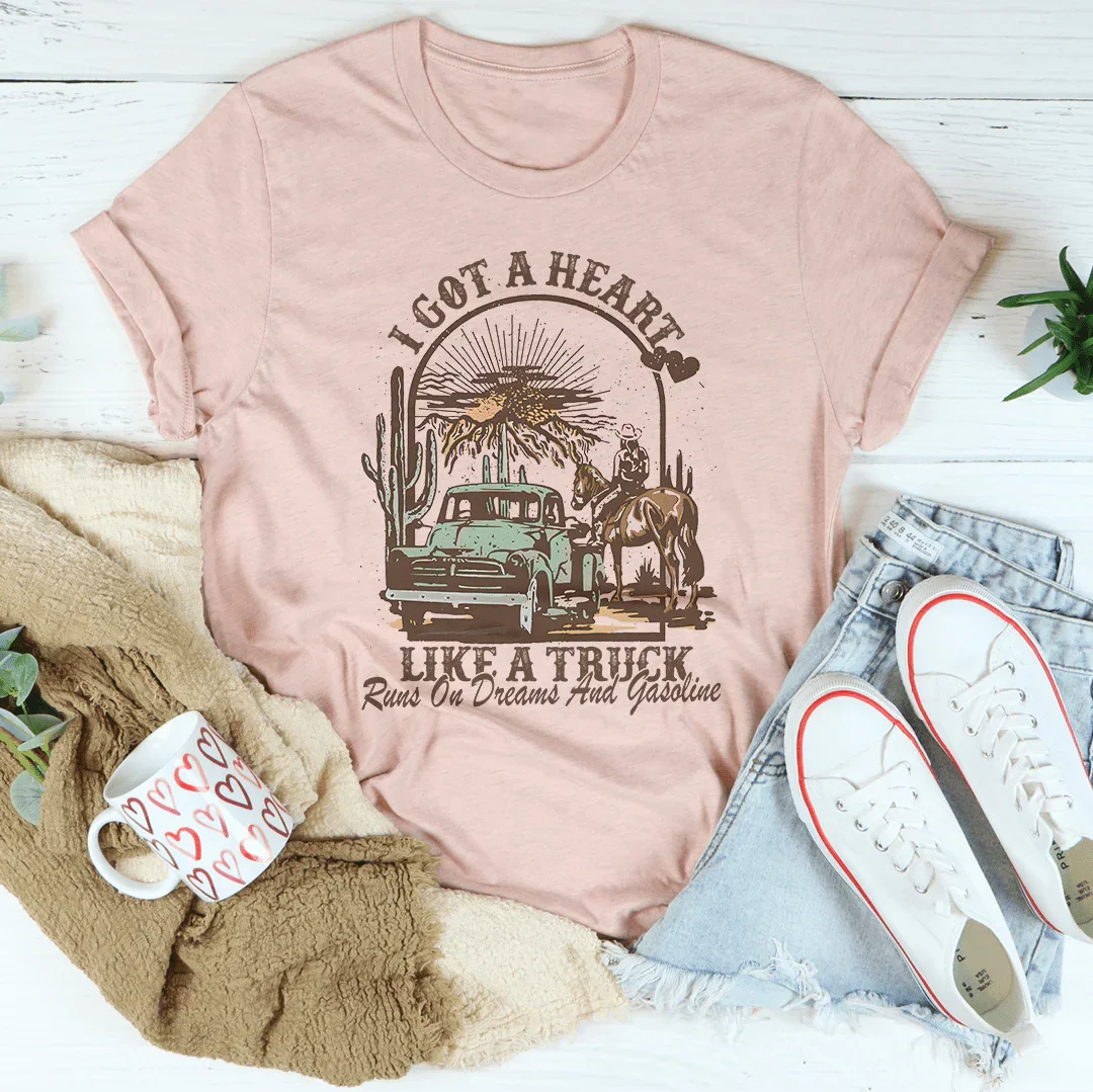 I Got A Heart Like A Truck Runs On Dreams And Gasoline Tee - WonderingCloth