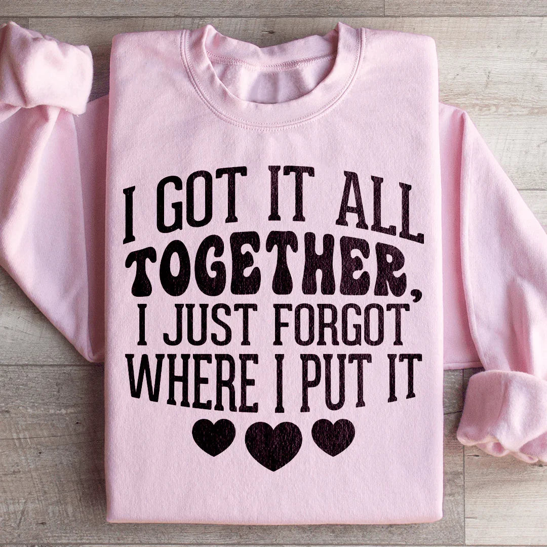 I Got It All Together I Just Forgot Where I Put It Sweatshirt - WonderingCloth