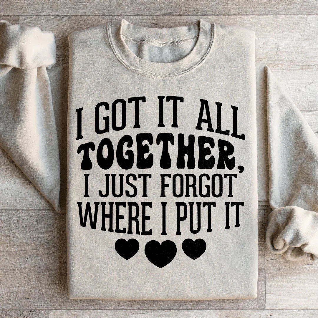 I Got It All Together I Just Forgot Where I Put It Sweatshirt - WonderingCloth