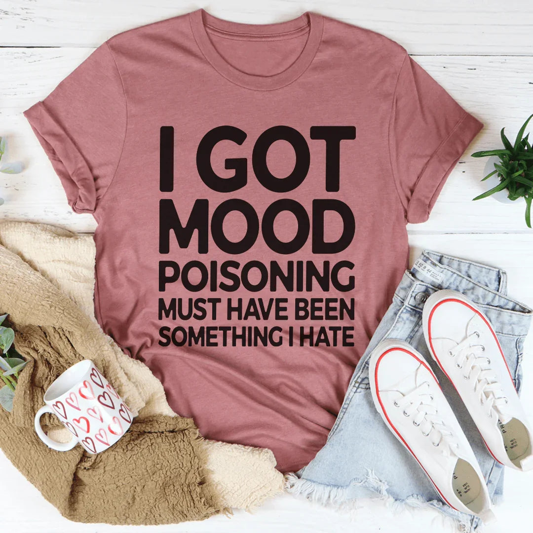 I Got Mood Poisoning Must Have Been Something I Hate Tee - WonderingCloth