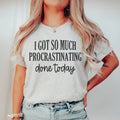 I Got So Much Procrastinating Done Today Tee - WonderingCloth