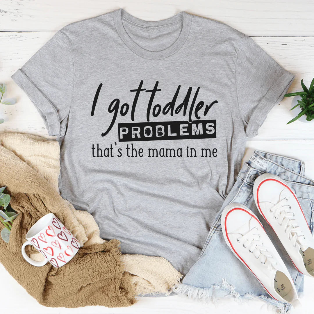I Got Toddler Problems Tee - WonderingCloth