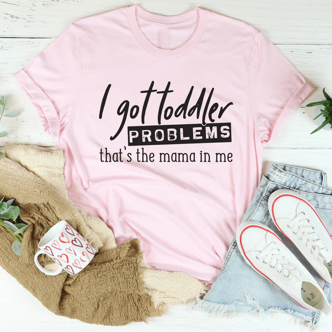I Got Toddler Problems Tee - WonderingCloth