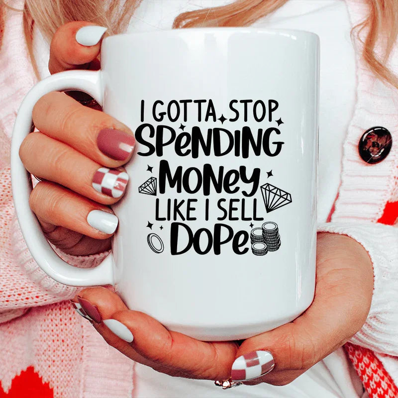 I Gotta Stop Spending Money Ceramic Mug 15 oz - WonderingCloth