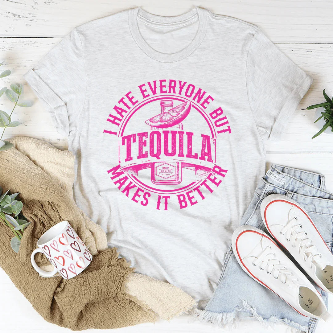 I Hate Everyone But Tequila Makes It Better Tee - WonderingCloth
