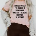 I Hate It When I'm Making A Milkshake And All The Boys Show Up In My Yard Tee - WonderingCloth