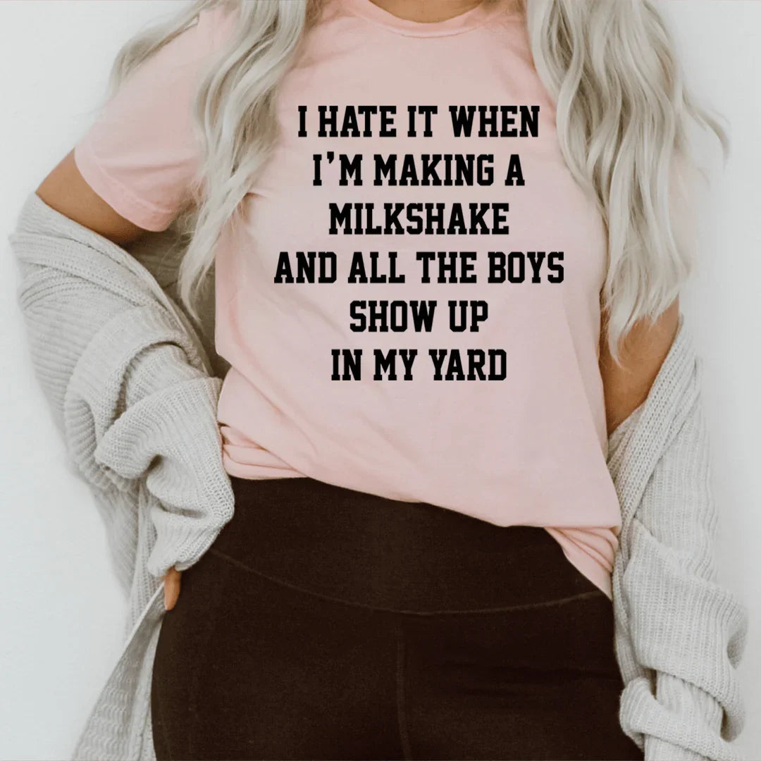 I Hate It When I'm Making A Milkshake And All The Boys Show Up In My Yard Tee - WonderingCloth