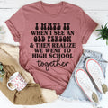 I Hate It When I See An Old Person And Then Realize We Went To High School Together Tee - WonderingCloth