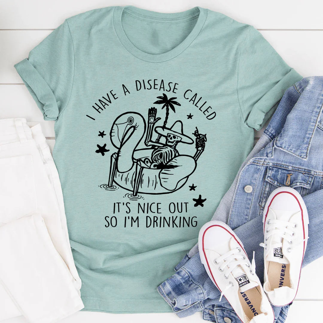 I Have A Disease Called It's Nice Out There Tee - WonderingCloth
