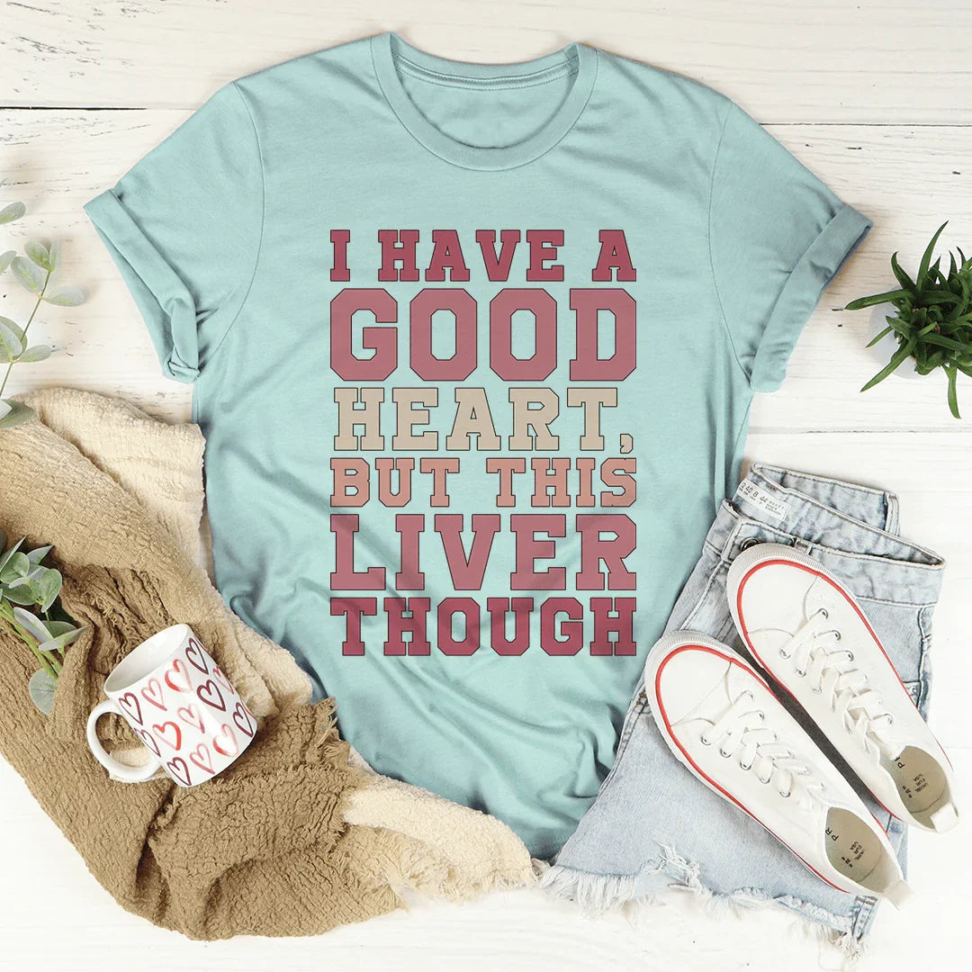 I Have A Good Heart But This Liver Though Tee - WonderingCloth