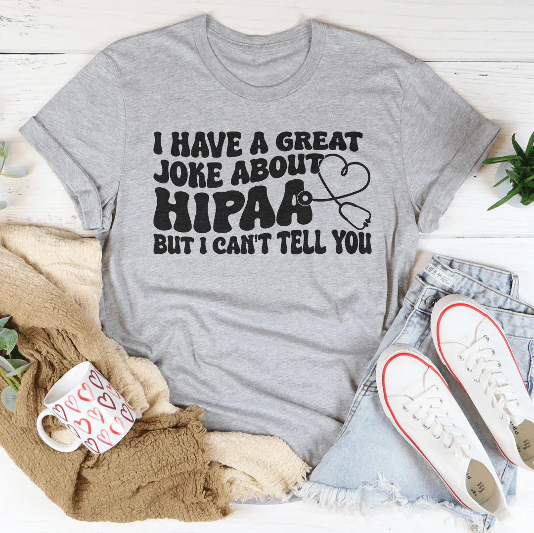 I Have A Great Joke About Hipaa But I Can't Tell You Tee - WonderingCloth