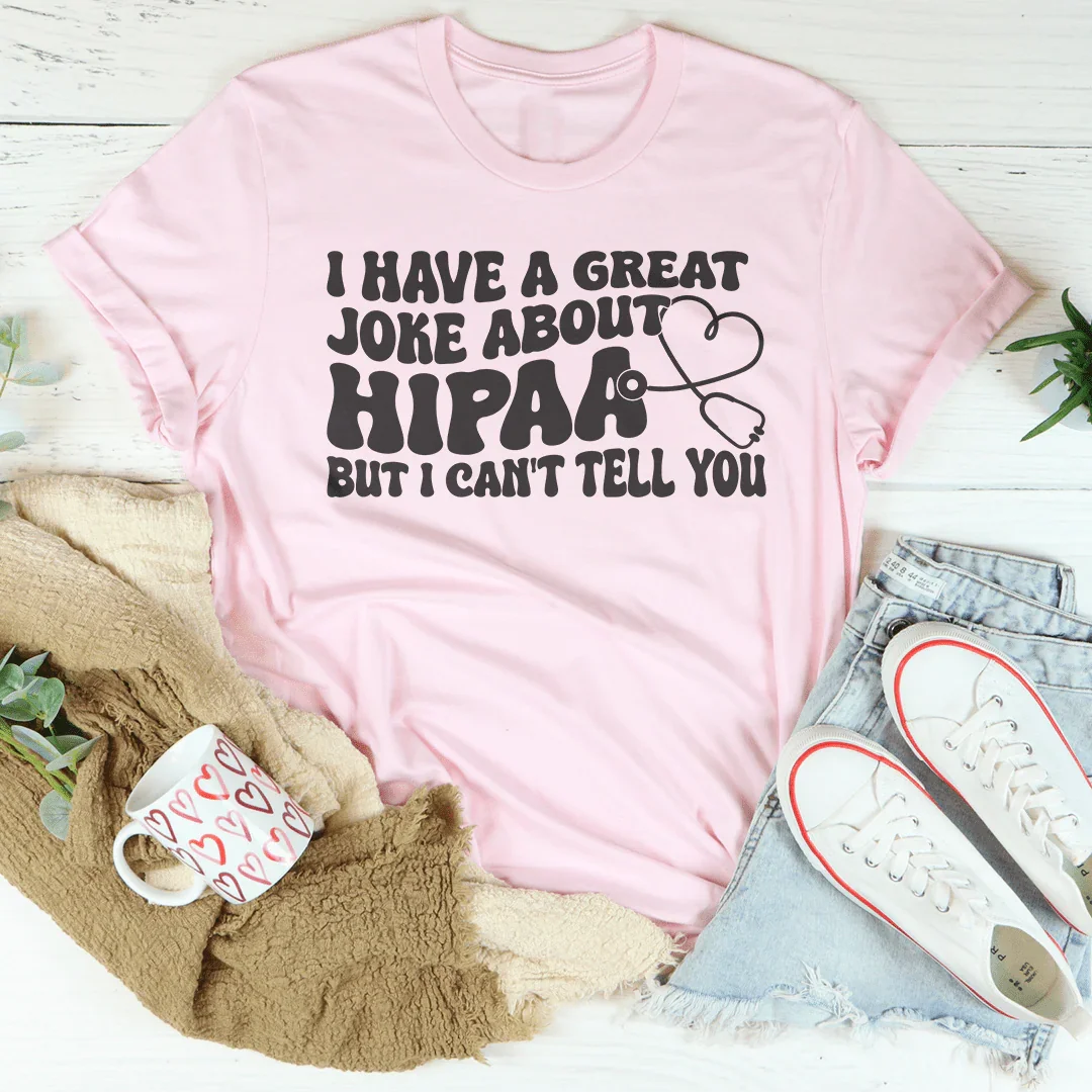 I Have A Great Joke About Hipaa But I Can't Tell You Tee - WonderingCloth