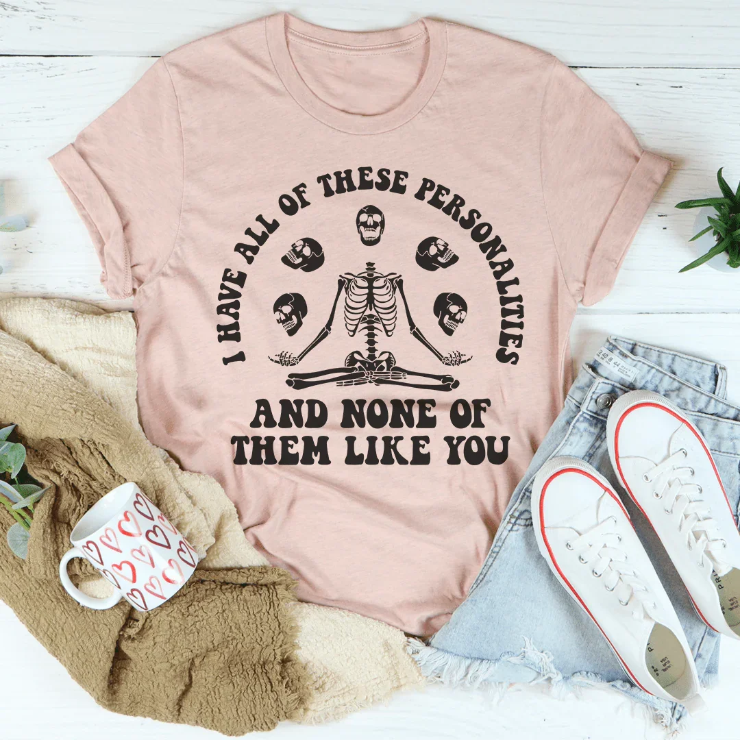 I Have All Of These Personalities And None Of Them Like You Tee - WonderingCloth