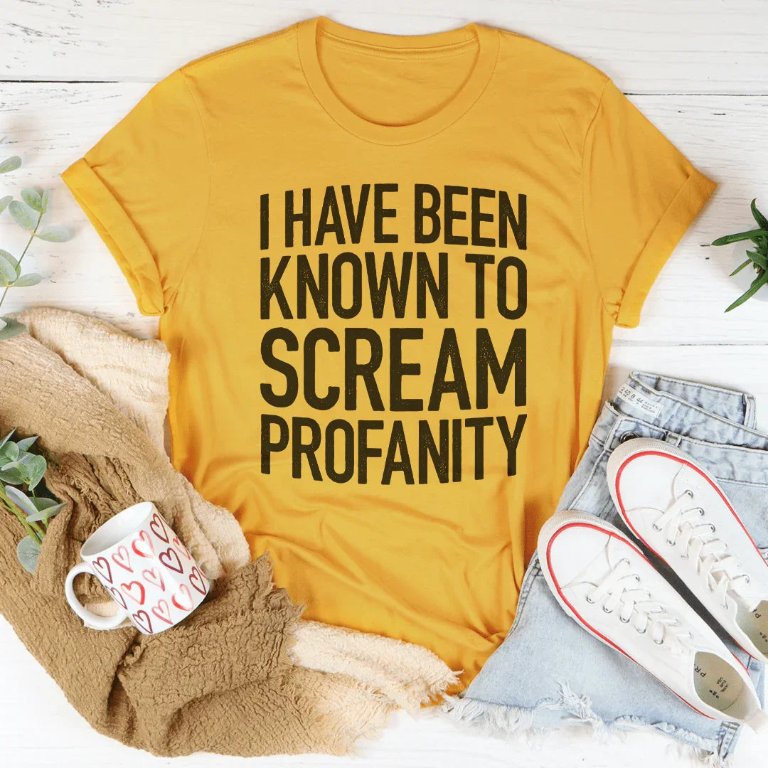 I Have Been Known To Scream Profanity Tee - WonderingCloth