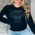 I Have More Than Trauma Than The ICU Sweatshirt - WonderingCloth