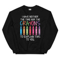 I Have Neither The Time Nor The Crayons To Explain This To You Sweatshirt - WonderingCloth