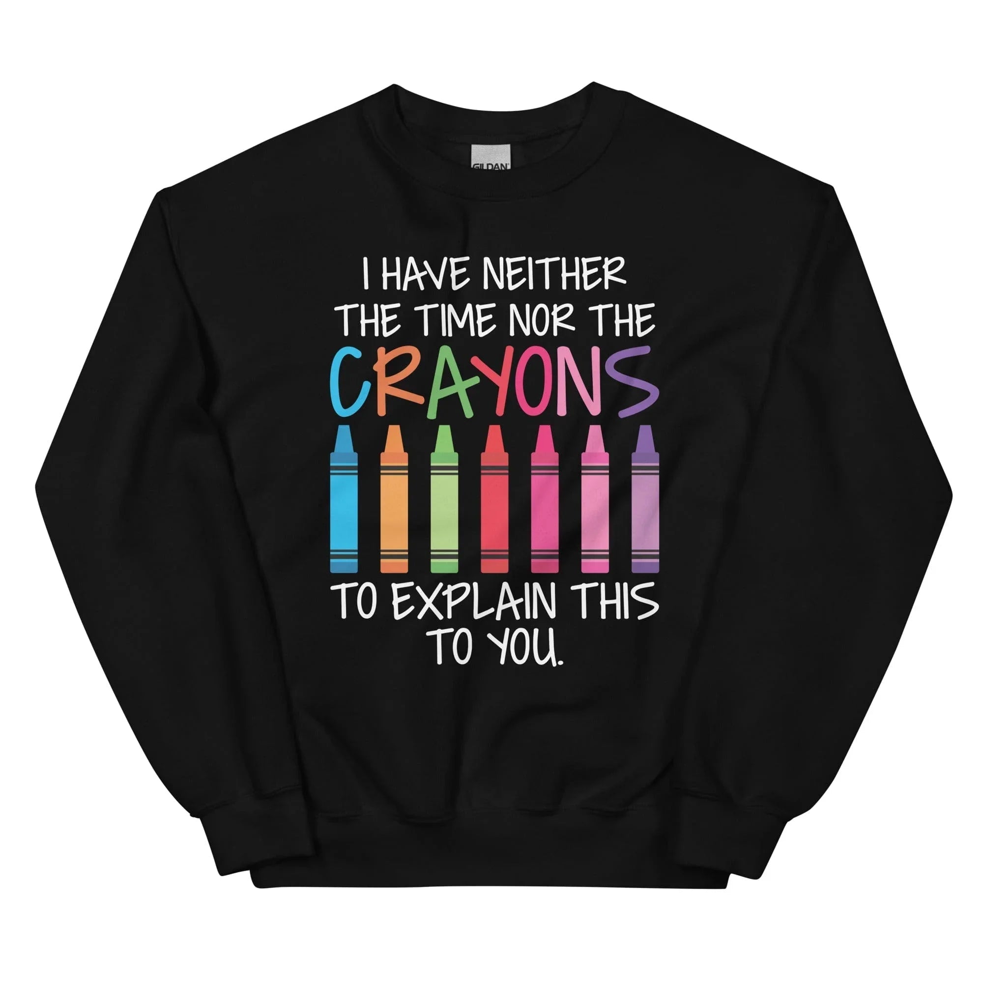 I Have Neither The Time Nor The Crayons To Explain This To You Sweatshirt - WonderingCloth