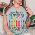 I Have Neither The Time Nor The Crayons To Explain This To You Tee - WonderingCloth