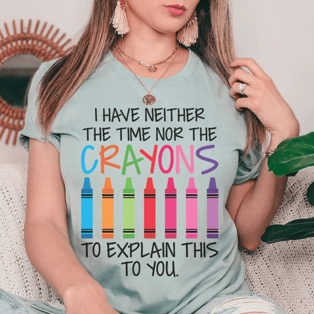 I Have Neither The Time Nor The Crayons To Explain This To You Tee - WonderingCloth