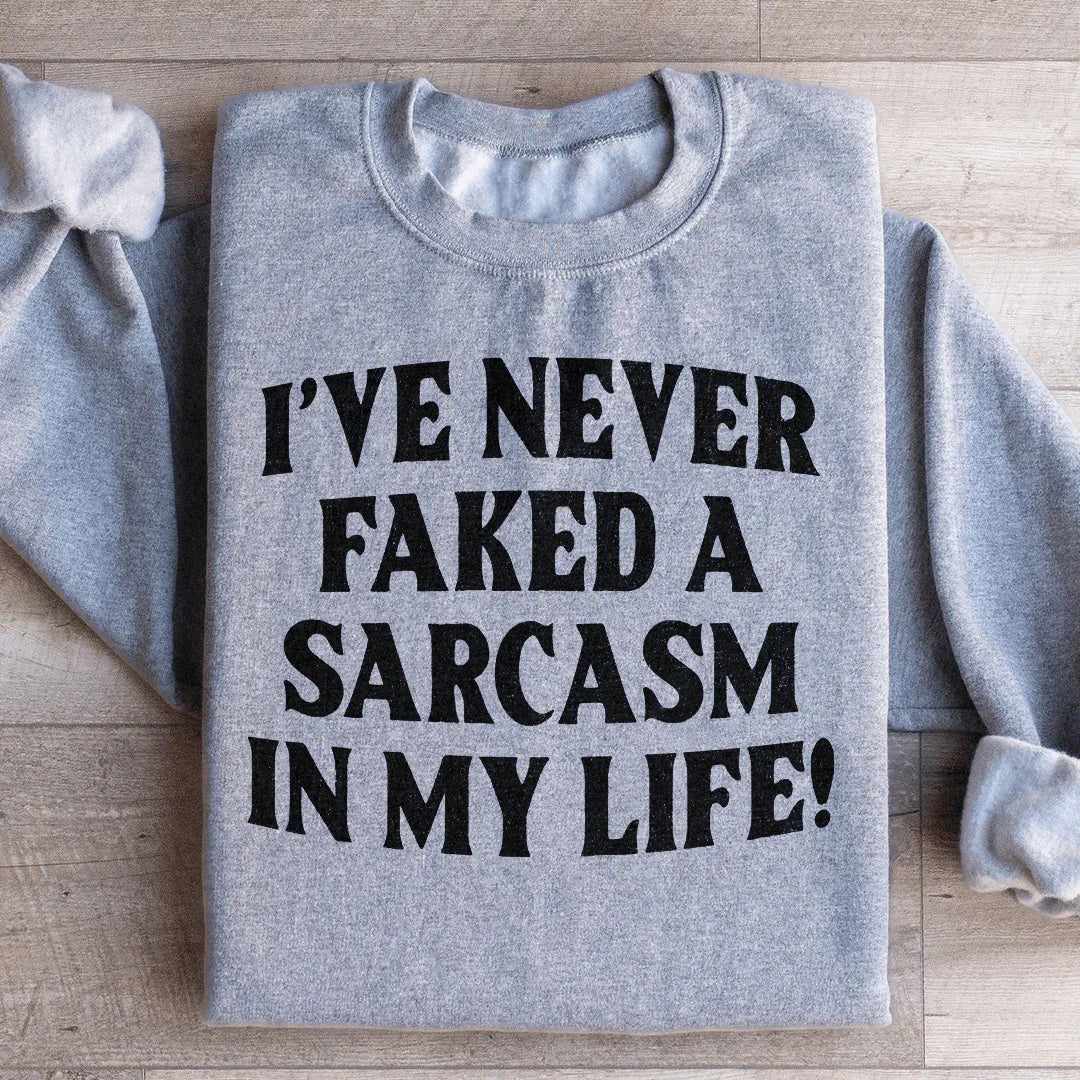 I Have Never Faked A Sarcasm Sweatshirt - WonderingCloth