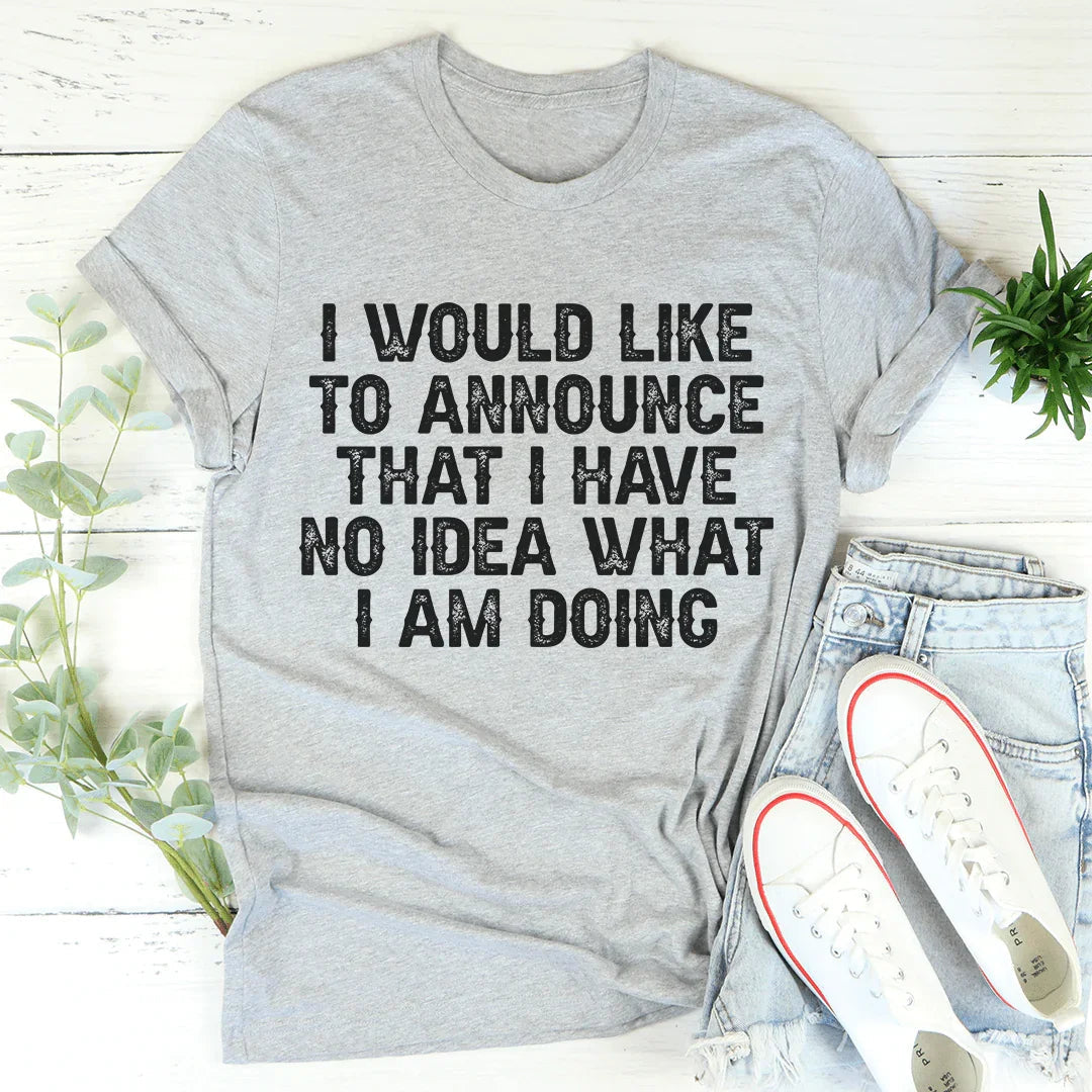 I Have No Idea What I Am Doing Tee - WonderingCloth