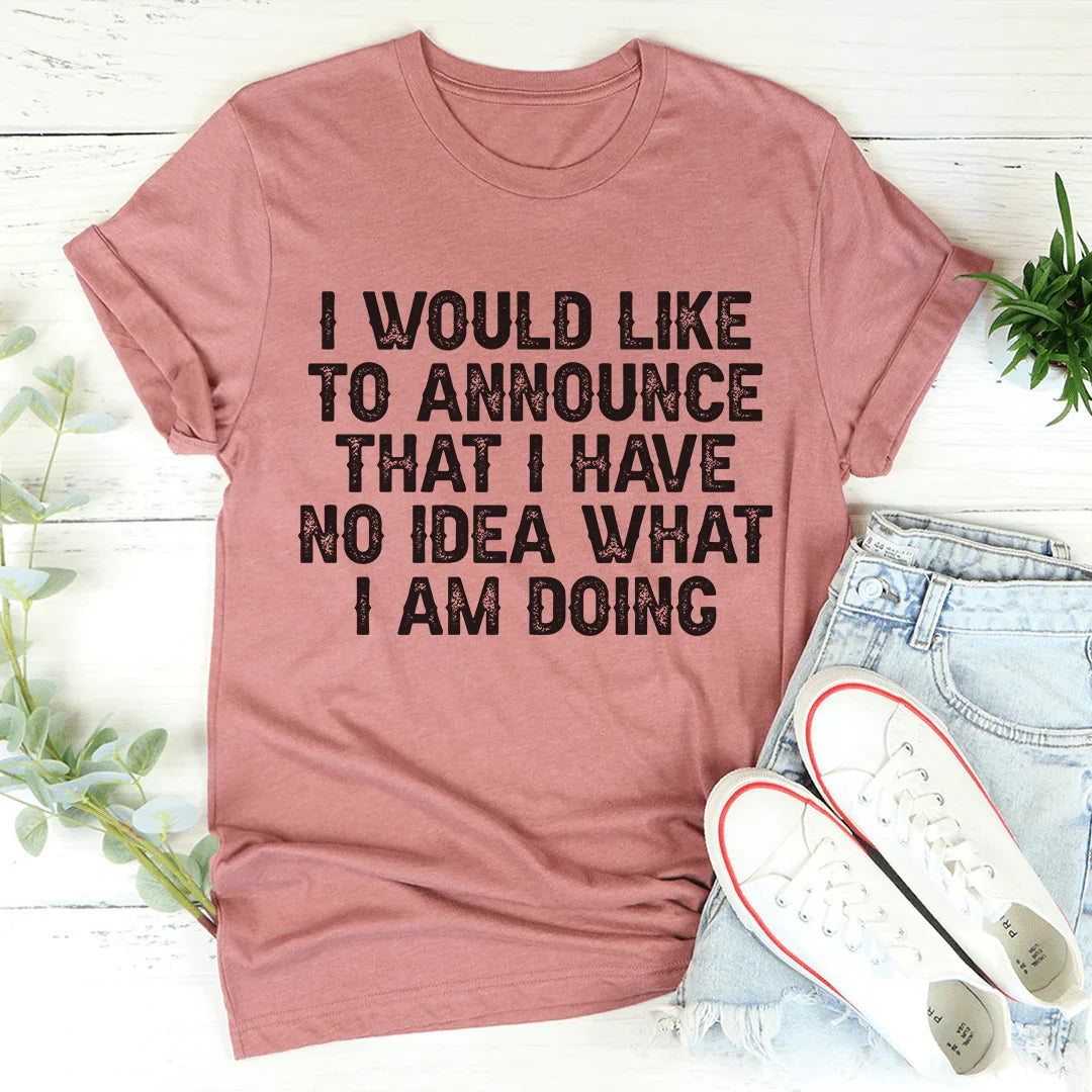 I Have No Idea What I Am Doing Tee - WonderingCloth