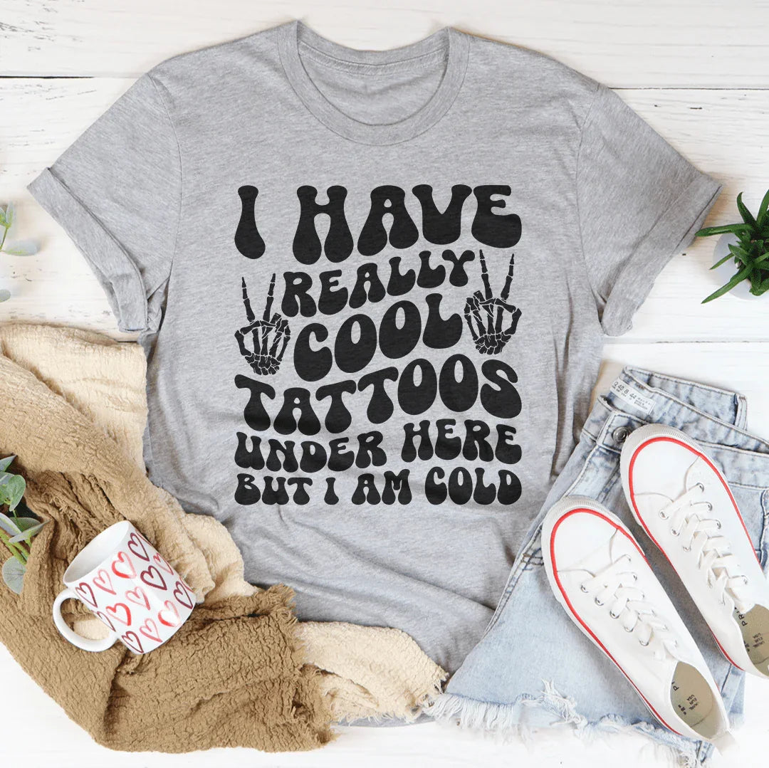 I Have Really Cool Tattoos Under Here But I Am Cold Tee - WonderingCloth
