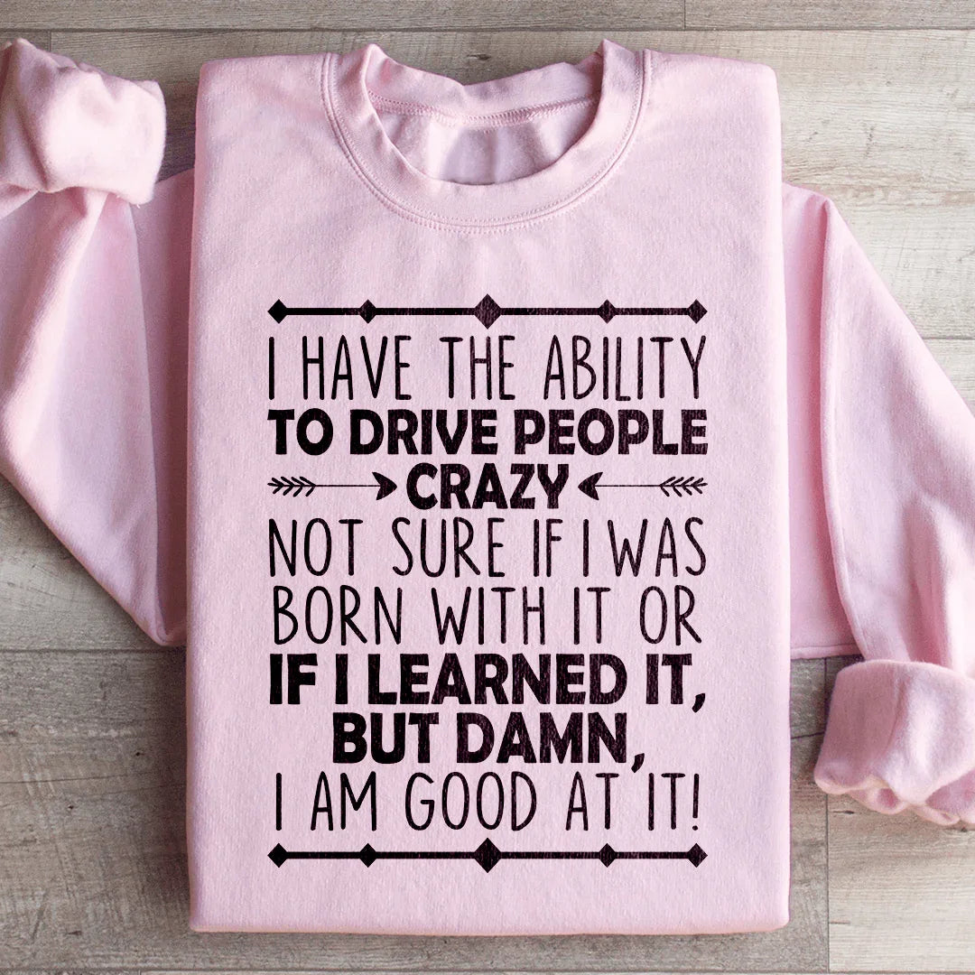 I Have The Ability To Drive People Crazy Sweatshirt - WonderingCloth