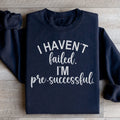 I Haven't Failed I'm Pre Successful Sweatshirt - WonderingCloth