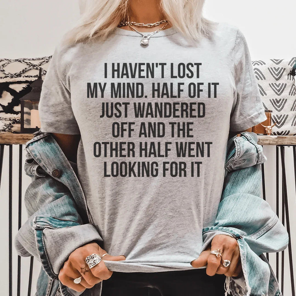I Haven't Lost My Mind Tee - WonderingCloth