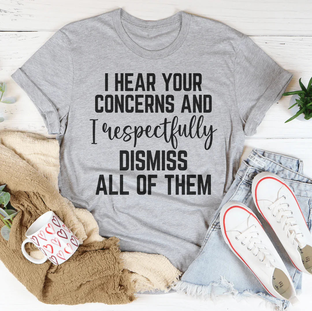 I Hear Your Concerns And I Respectfully Dismiss All Of Them Tee - WonderingCloth