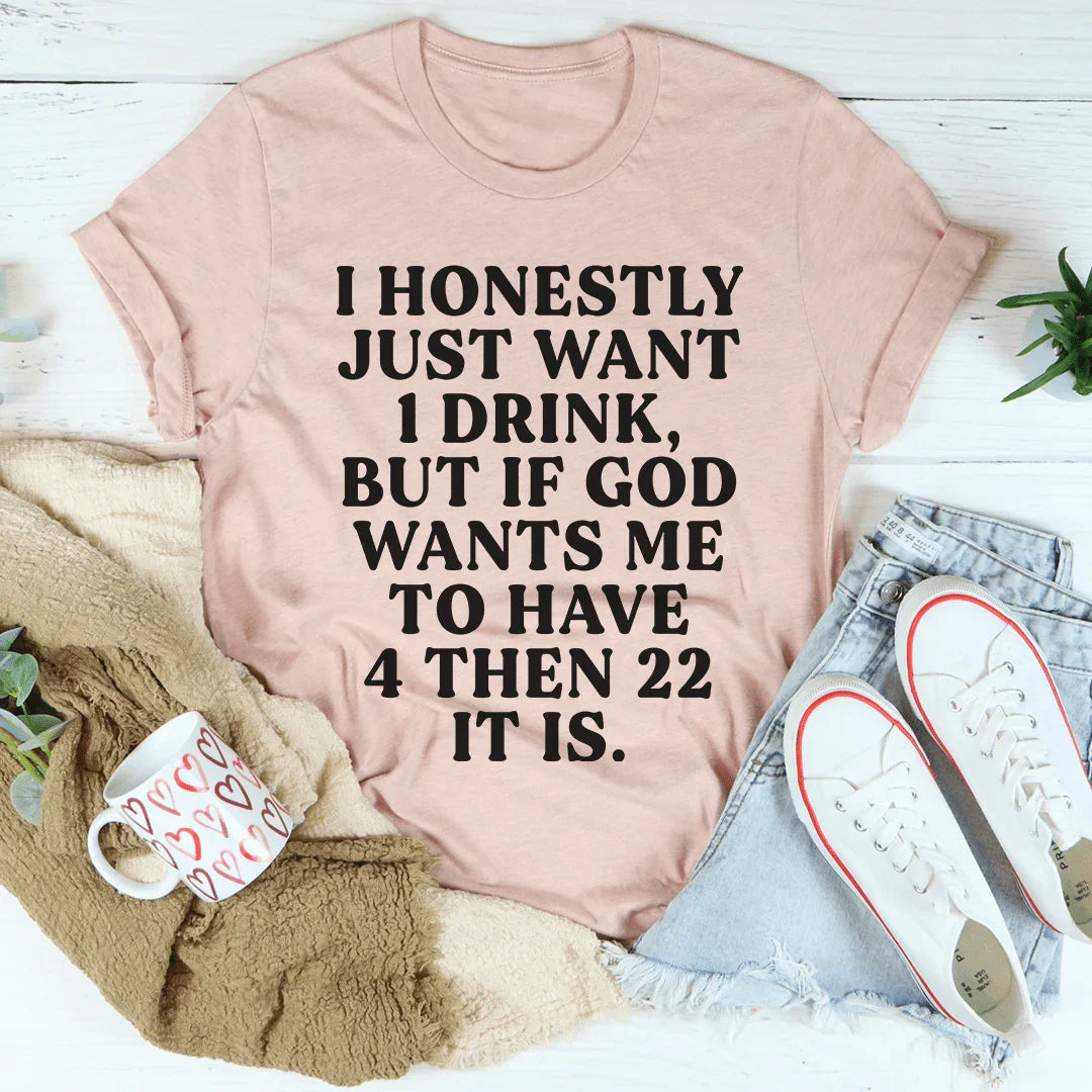I Honestly Just Want One Drink Tee - WonderingCloth