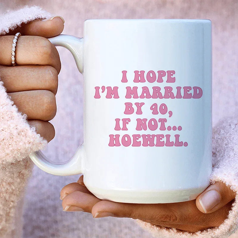 I Hope I'm Married By 40 If Not Hoewell Ceramic Mug 15 oz - WonderingCloth