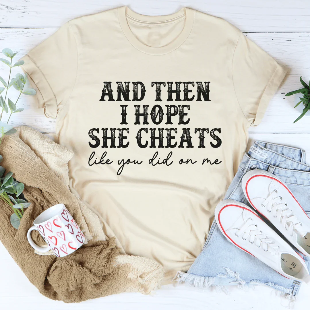 I Hope She Cheats Tee - WonderingCloth
