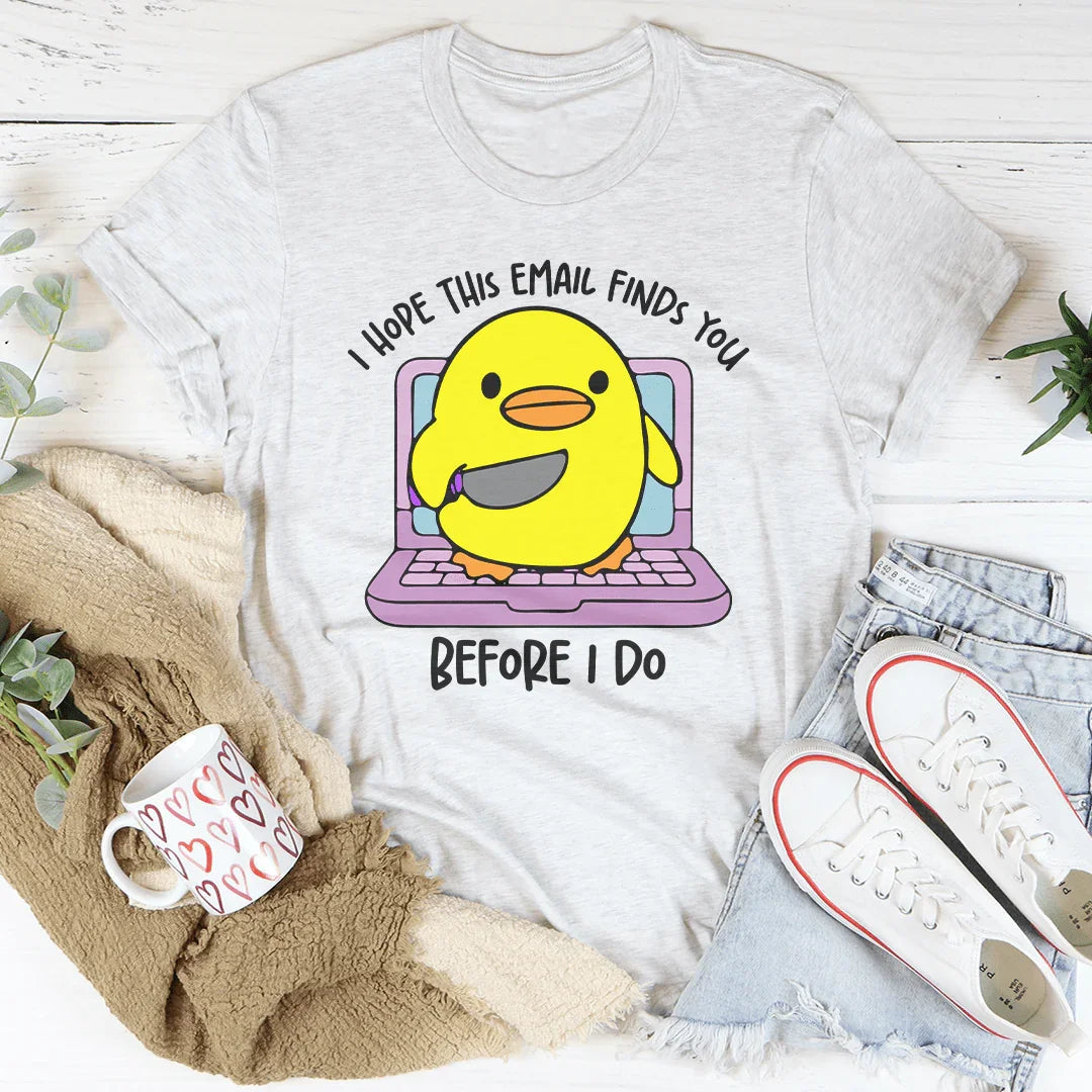 I Hope This Email Finds You Before I Do Tee - WonderingCloth
