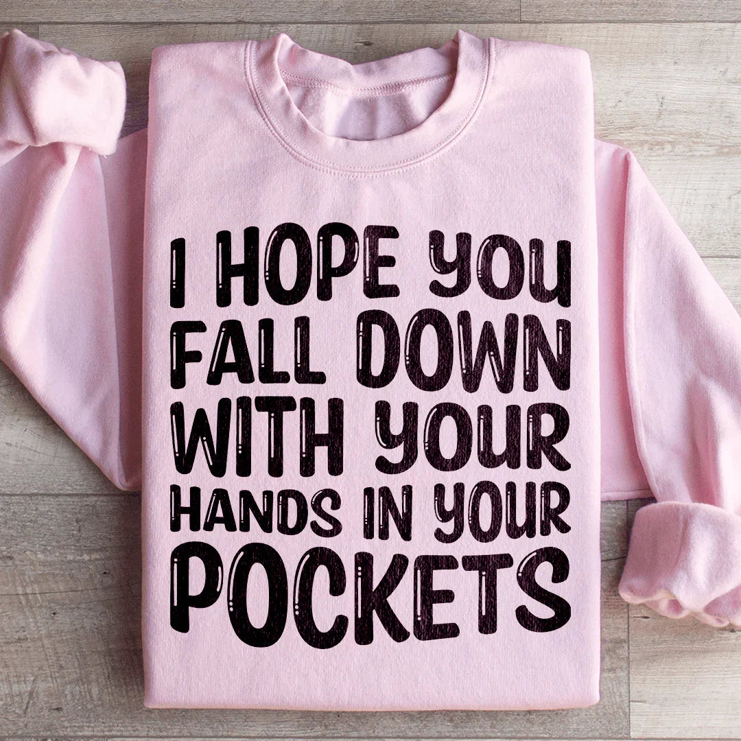 I Hope You Fall Down With Your Hands In Your Pockets Sweatshirt - WonderingCloth