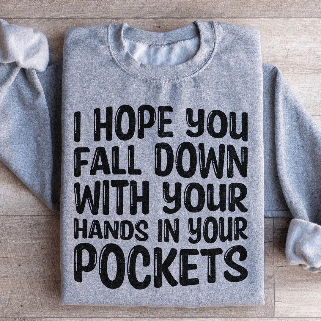 I Hope You Fall Down With Your Hands In Your Pockets Sweatshirt - WonderingCloth