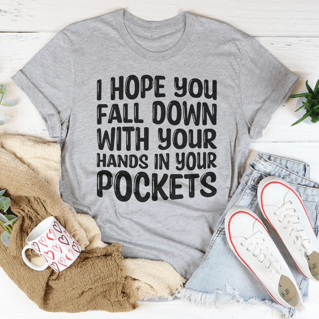 I Hope You Fall Down With Your Hands In Your Pockets Tee - WonderingCloth