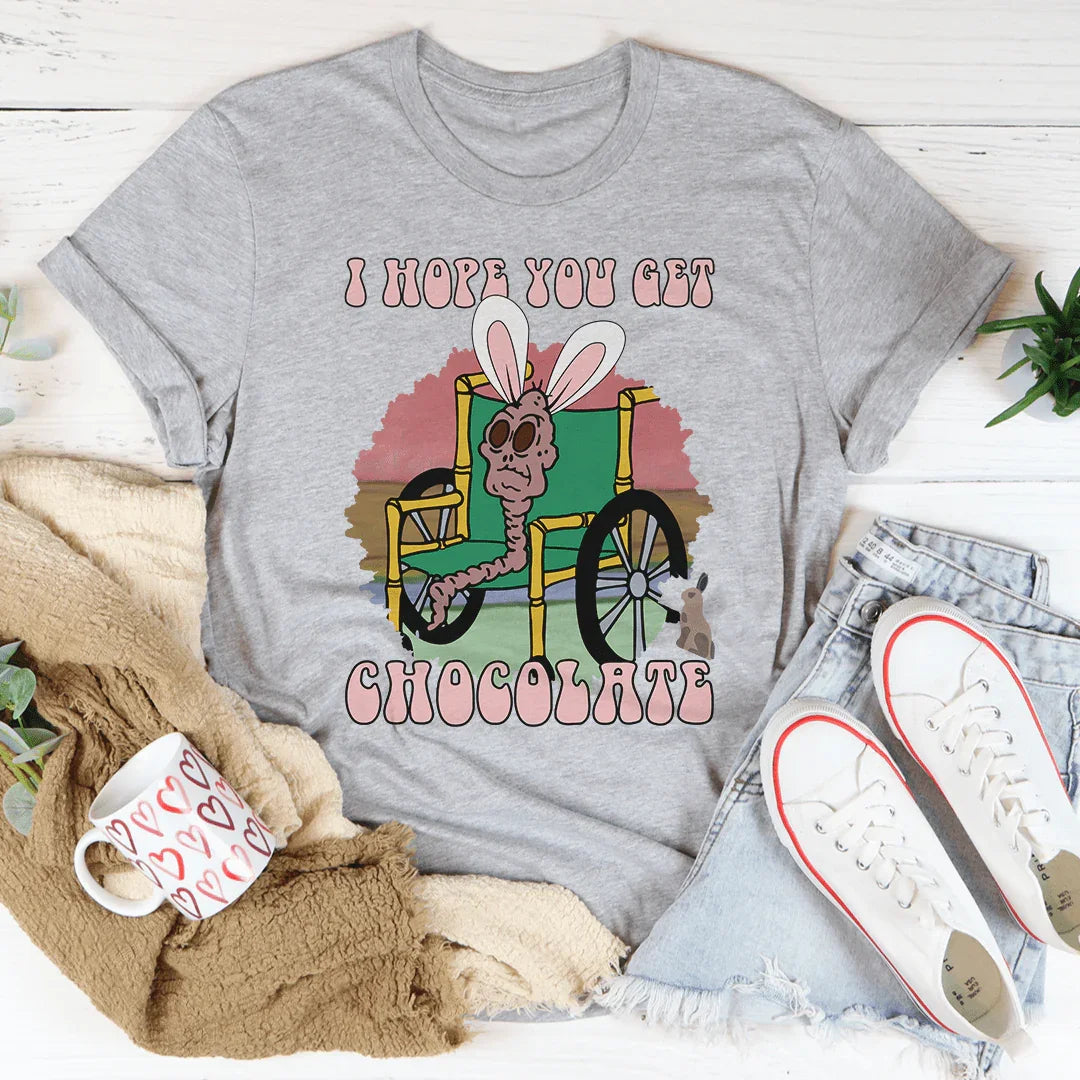 I Hope You Get Chocolate Tee - WonderingCloth