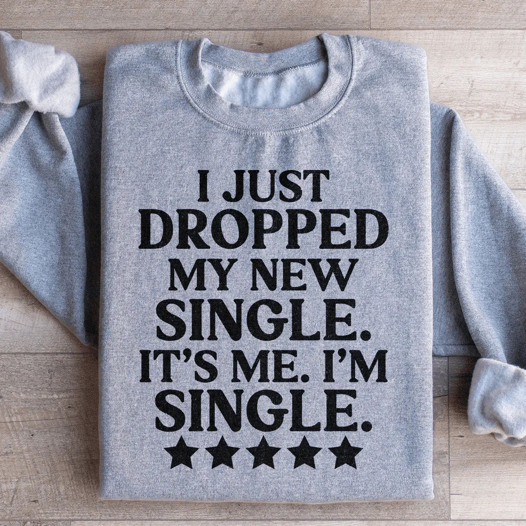 I Just Dropped My New Single It's Me I'm Single Sweatshirt - WonderingCloth
