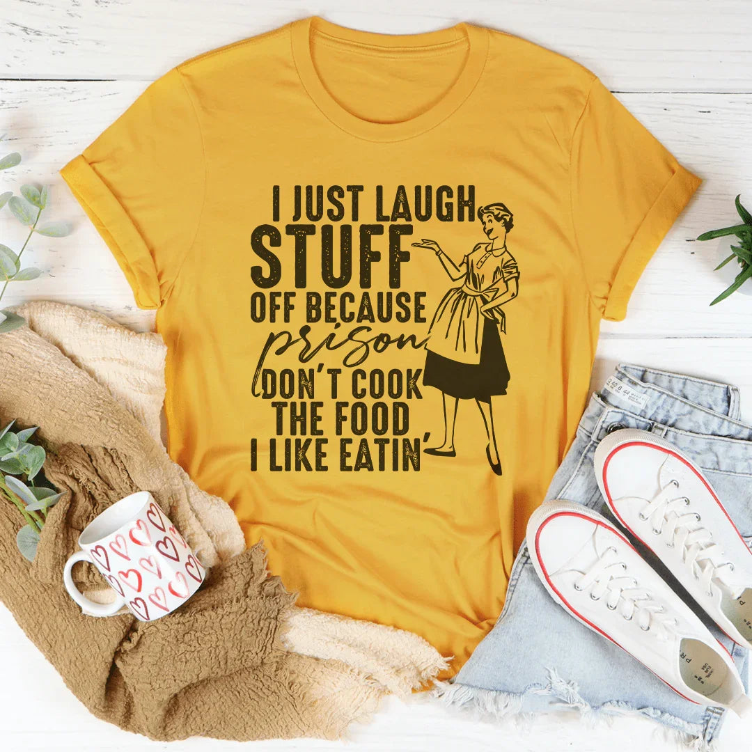 I Just Laugh Stuff Off Because Prison Don't Cook The Food Tee - WonderingCloth