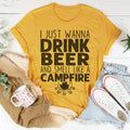 I Just Wanna Drink Beer And Smell Like A Campfire Tee - WonderingCloth