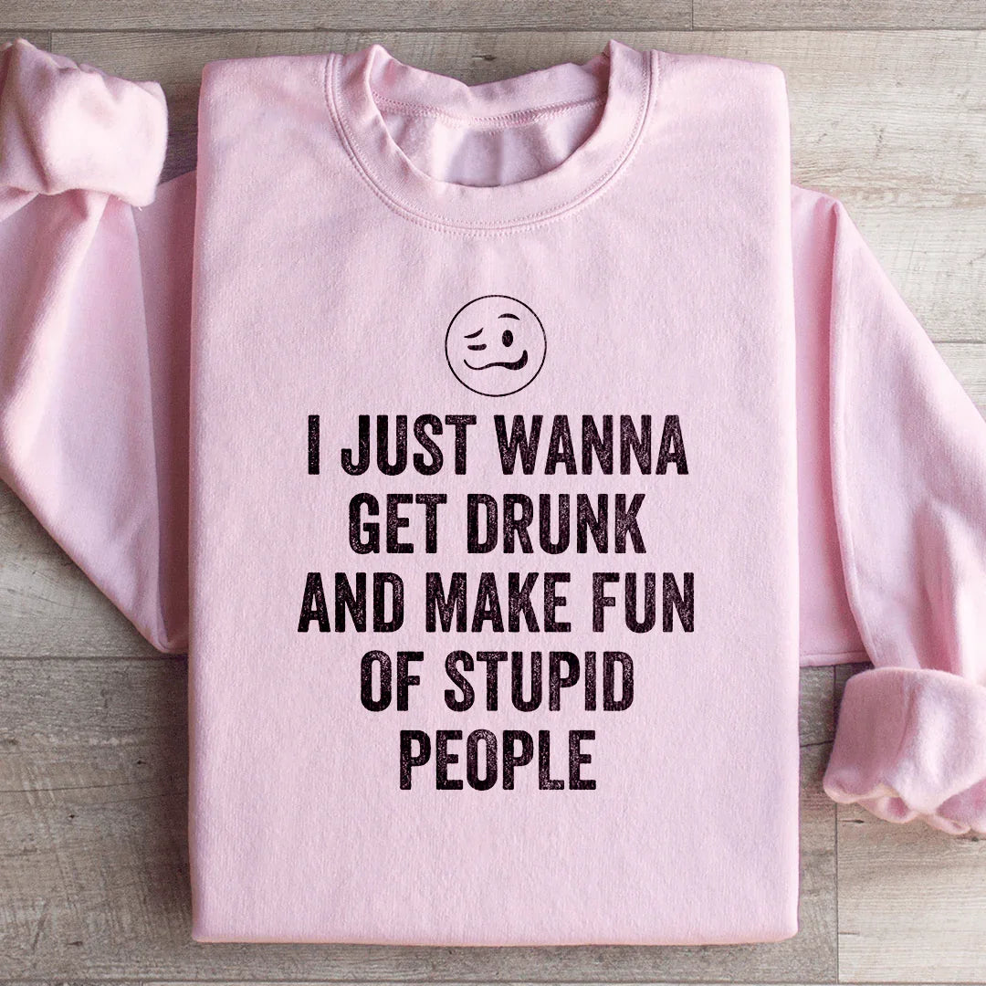 I Just Wanna Get Drunk Sweatshirt - WonderingCloth